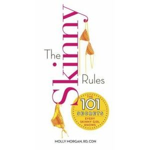 THE SKINNY RULES: THE 101 SECRETS EVERY SKINNY GIRL KNOWS By Molly Morgan *NEW*
